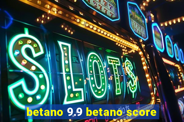 betano 9.9 betano score